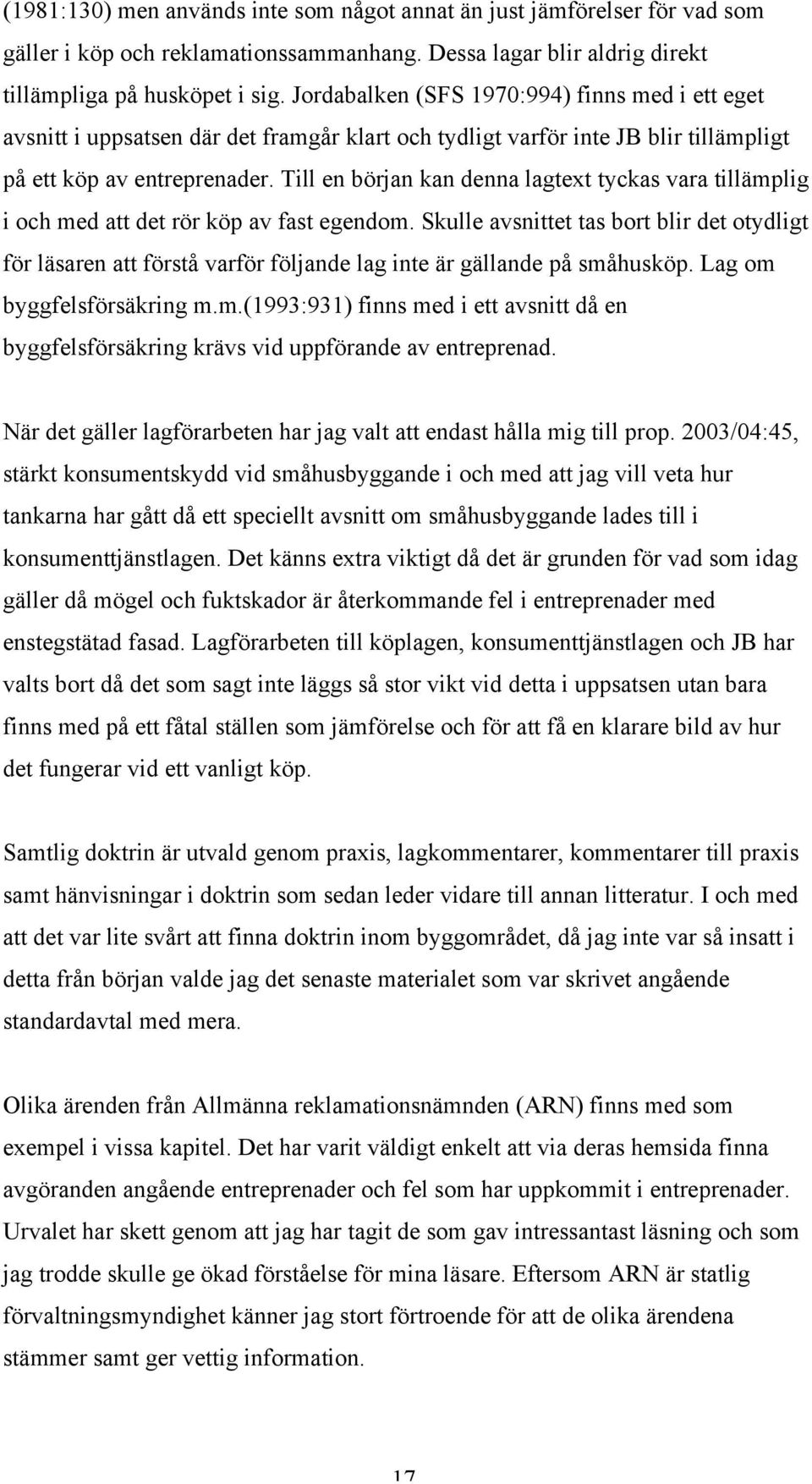 Till en början kan denna lagtext tyckas vara tillämplig i och med att det rör köp av fast egendom.