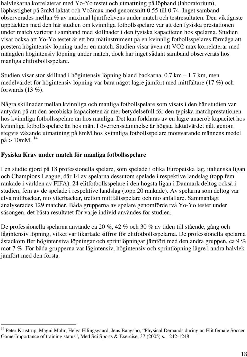 Den viktigaste upptäckten med den här studien om kvinnliga fotbollsspelare var att den fysiska prestationen under match varierar i samband med skillnader i den fysiska kapaciteten hos spelarna.