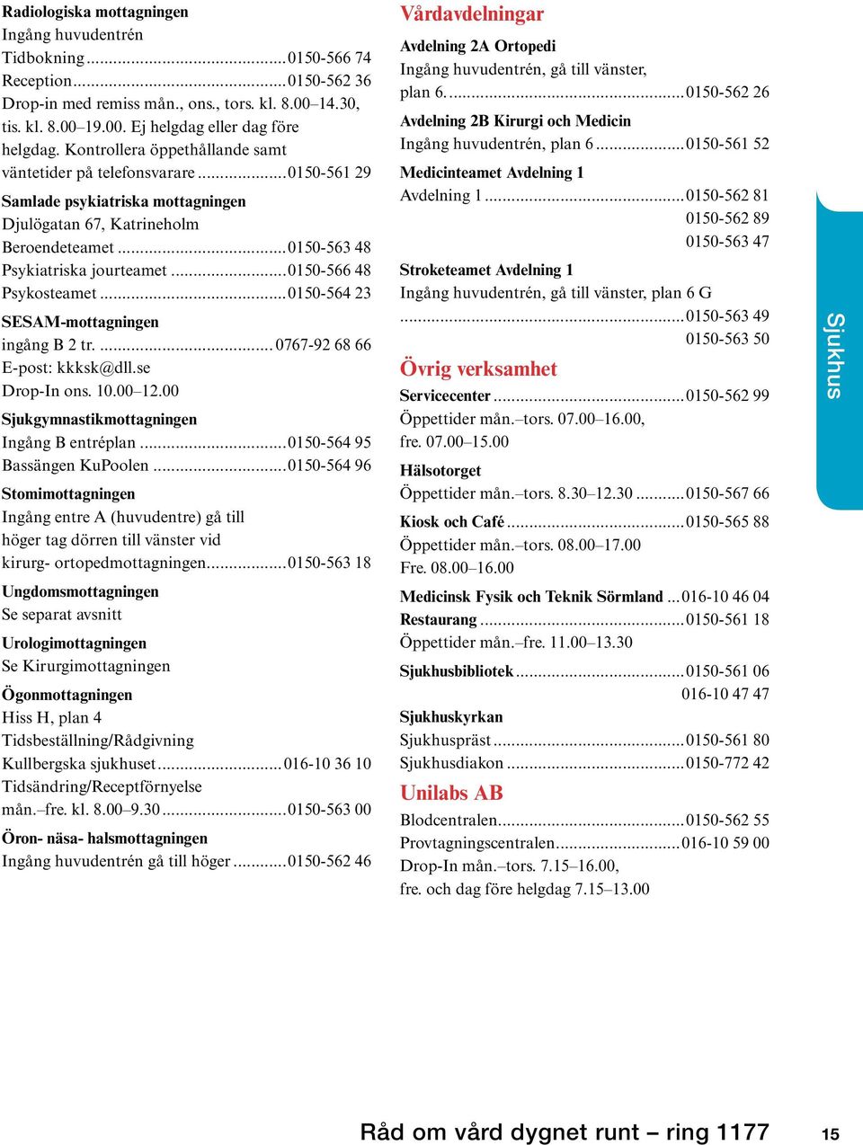 ..0150-566 48 Psykosteamet...0150-564 23 SESAM-mottagningen ingång B 2 tr... 0767-92 68 66 E-post: kkksk@dll.se Drop-In ons. 10.00 12.00 Sjukgymnastikmottagningen Ingång B entréplan.