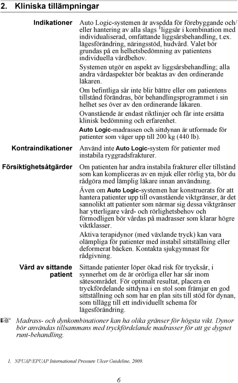 Systemen utgör en aspekt av liggsårsbehandling; alla andra vårdaspekter bör beaktas av den ordinerande läkaren.