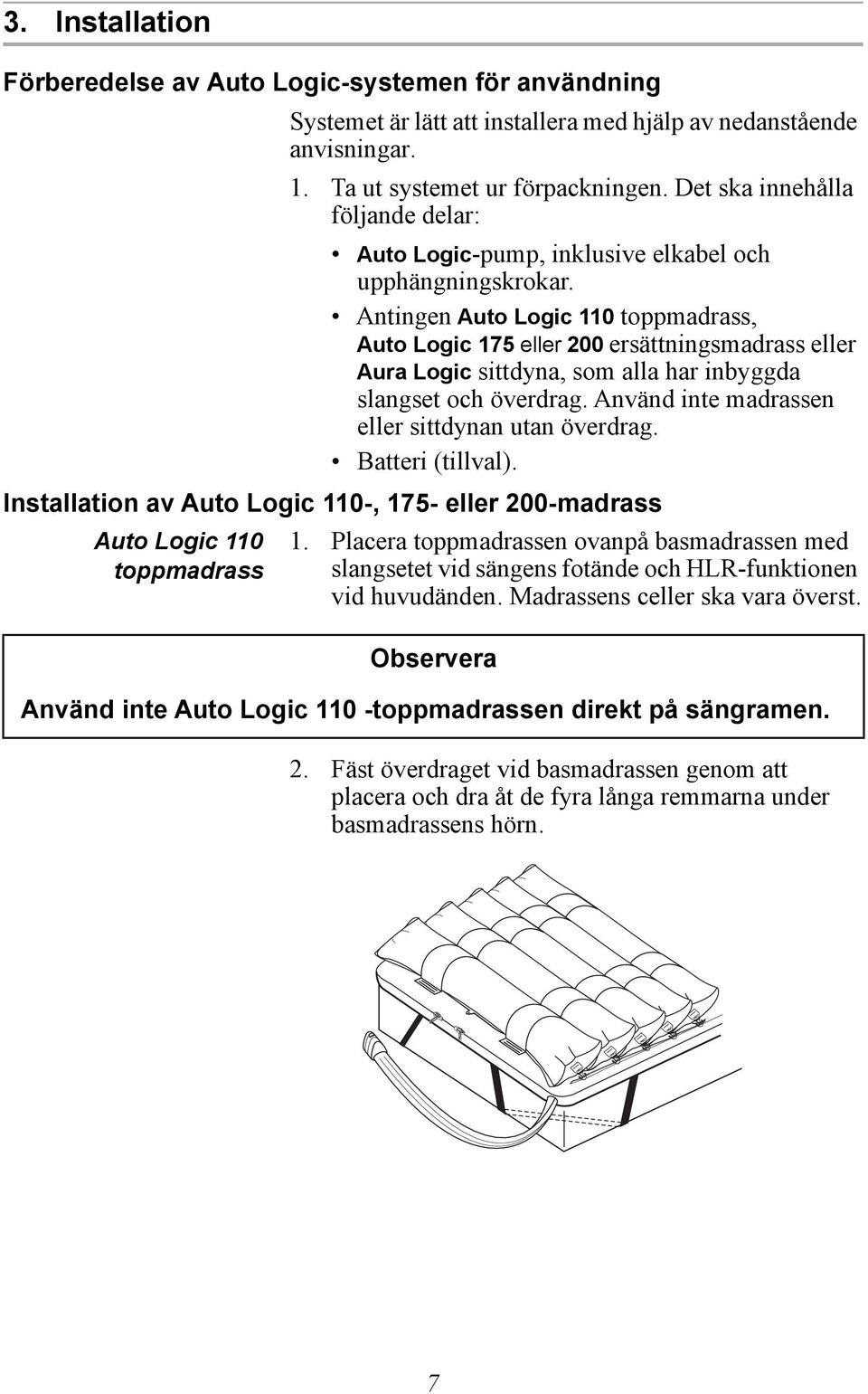 Antingen Auto Logic 110 toppmadrass, Auto Logic 175 eller 200 ersättningsmadrass eller Aura Logic sittdyna, som alla har inbyggda slangset och överdrag.