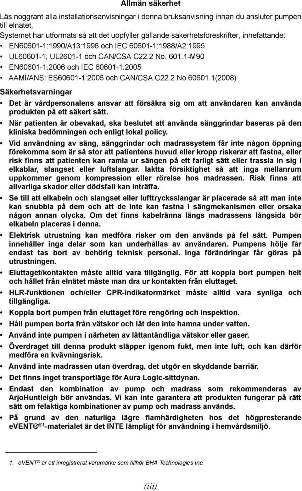 1-M90 EN60601-1:2006 och IEC 60601-1:2005 AAMI/ANSI ES60601-1:2006 och CAN/CSA C22.2 No.60601.1(2008) Säkerhetsvarningar Det är vårdpersonalens ansvar att försäkra sig om att användaren kan använda produkten på ett säkert sätt.