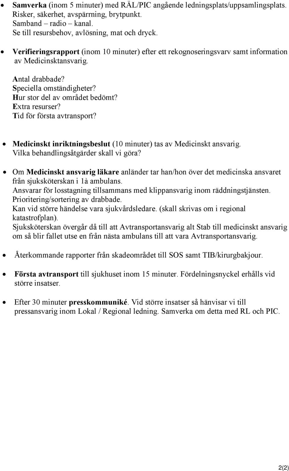 Tid för första avtransport? Medicinskt inriktningsbeslut (10 minuter) tas av Medicinskt ansvarig. Vilka behandlingsåtgärder skall vi göra?