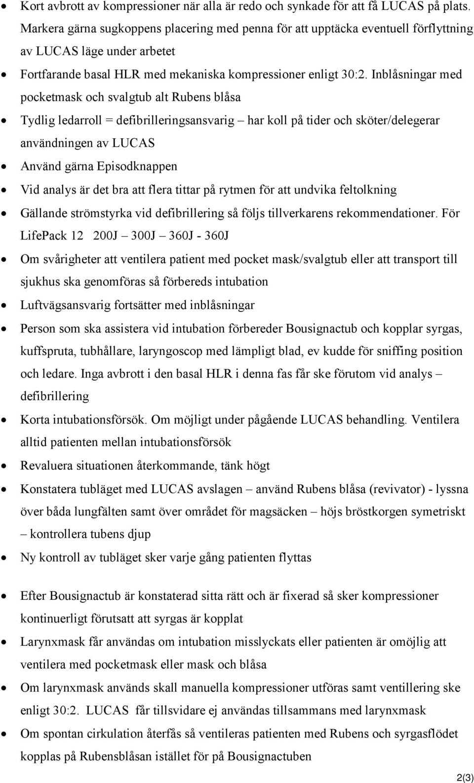 Inblåsningar med pocketmask och svalgtub alt Rubens blåsa Tydlig ledarroll = defibrilleringsansvarig har koll på tider och sköter/delegerar användningen av LUCAS Använd gärna Episodknappen Vid analys