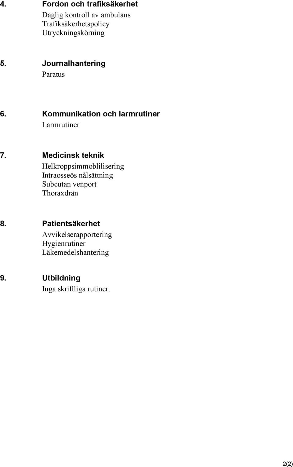 Medicinsk teknik Helkroppsimmoblilisering Intraosseös nålsättning Subcutan venport Thoraxdrän 8.