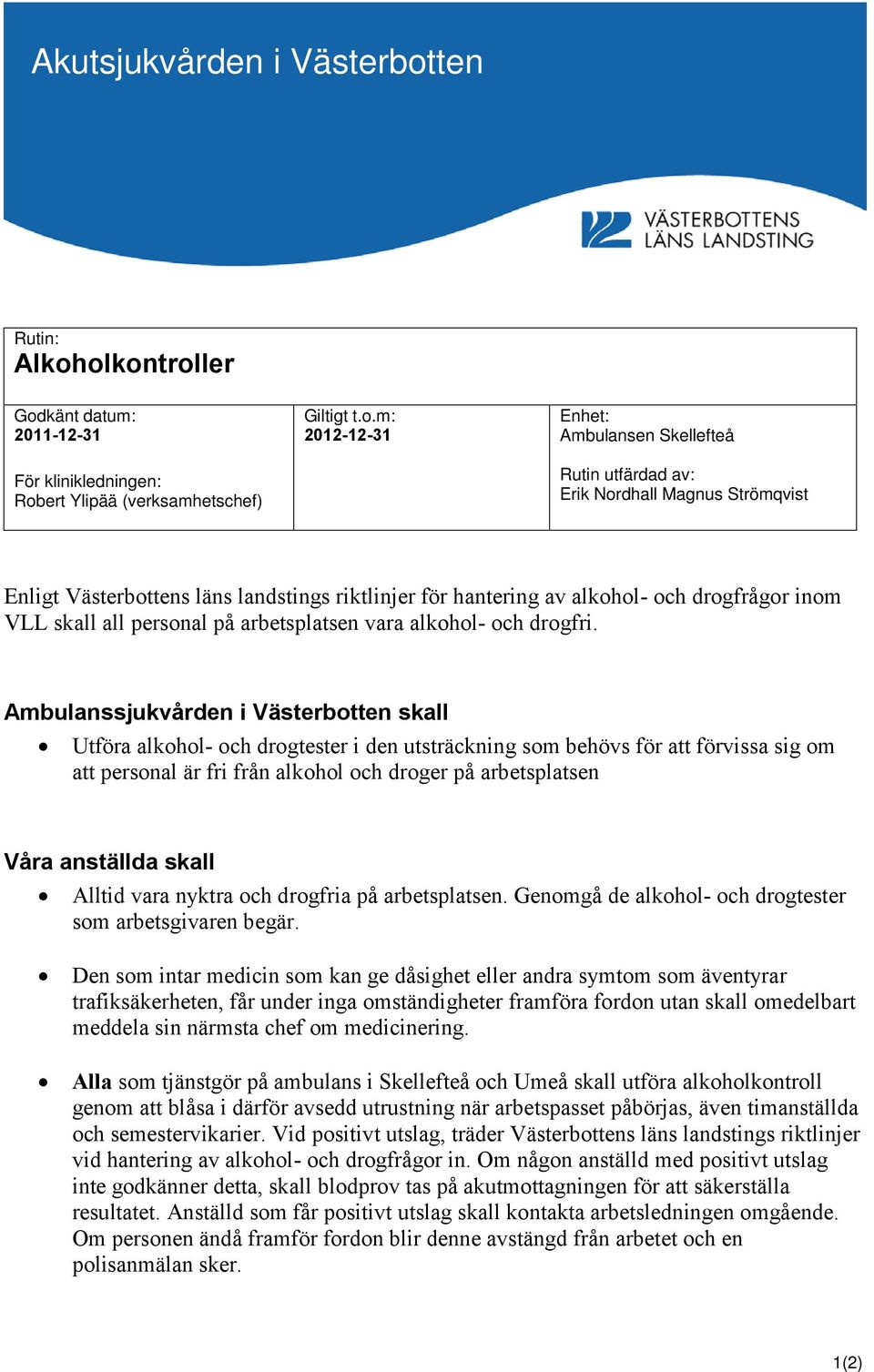 Enligt Västerbottens läns landstings riktlinjer för hantering av alkohol- och drogfrågor inom VLL skall all personal på arbetsplatsen vara alkohol- och drogfri.