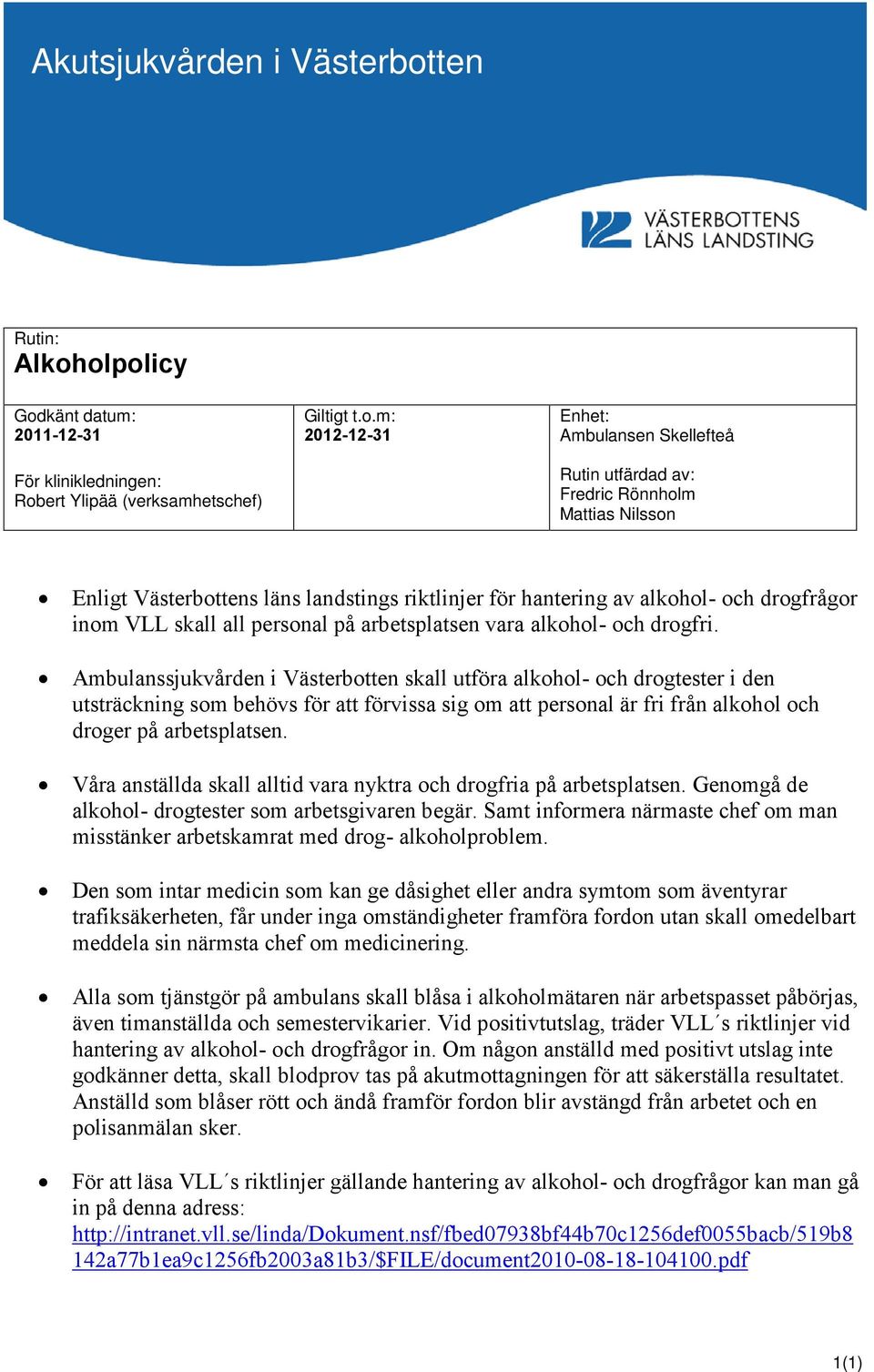 Enligt Västerbottens läns landstings riktlinjer för hantering av alkohol- och drogfrågor inom VLL skall all personal på arbetsplatsen vara alkohol- och drogfri.