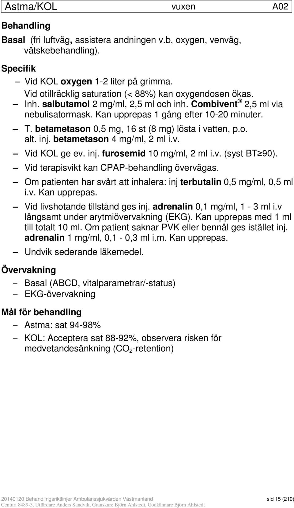 betametason 0,5 mg, 16 st (8 mg) lösta i vatten, p.o. alt. inj. betametason 4 mg/ml, 2 ml i.v. Vid KOL ge ev. inj. furosemid 10 mg/ml, 2 ml i.v. (syst BT 90).