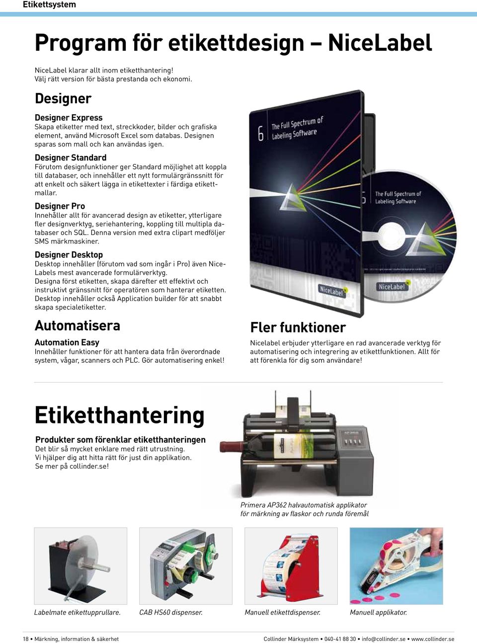 Designer Standard Förutom designfunktioner ger Standard möjlighet att koppla till databaser, och innehåller ett nytt formulärgränssnitt för att enkelt och säkert lägga in etikettexter i färdiga