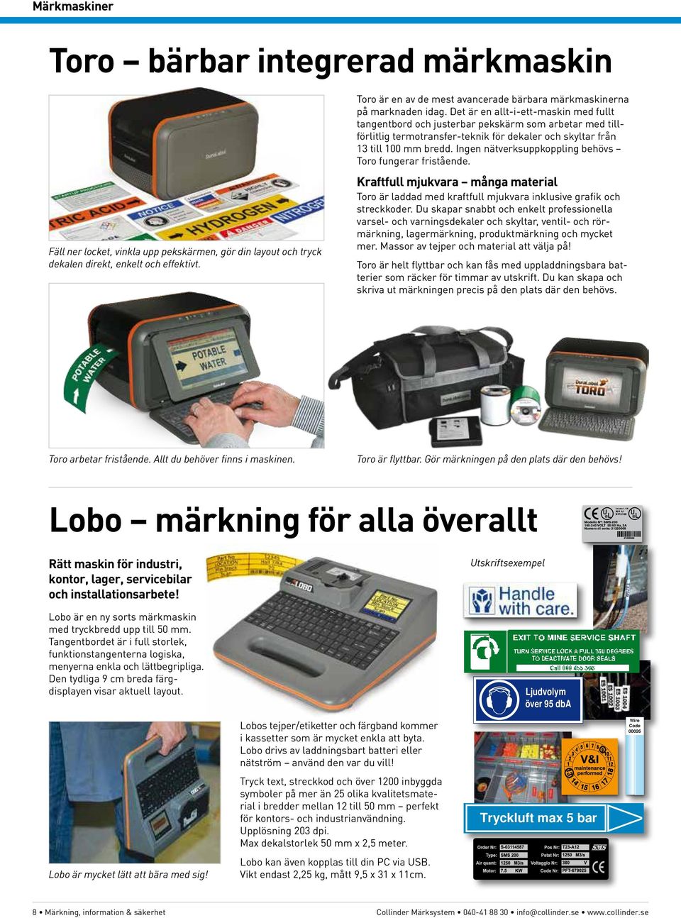 Det är en allt-i-ett-maskin med fullt tangentbord och justerbar pekskärm som arbetar med tillförlitlig termotransfer-teknik för dekaler och skyltar från 13 till 100 mm bredd.