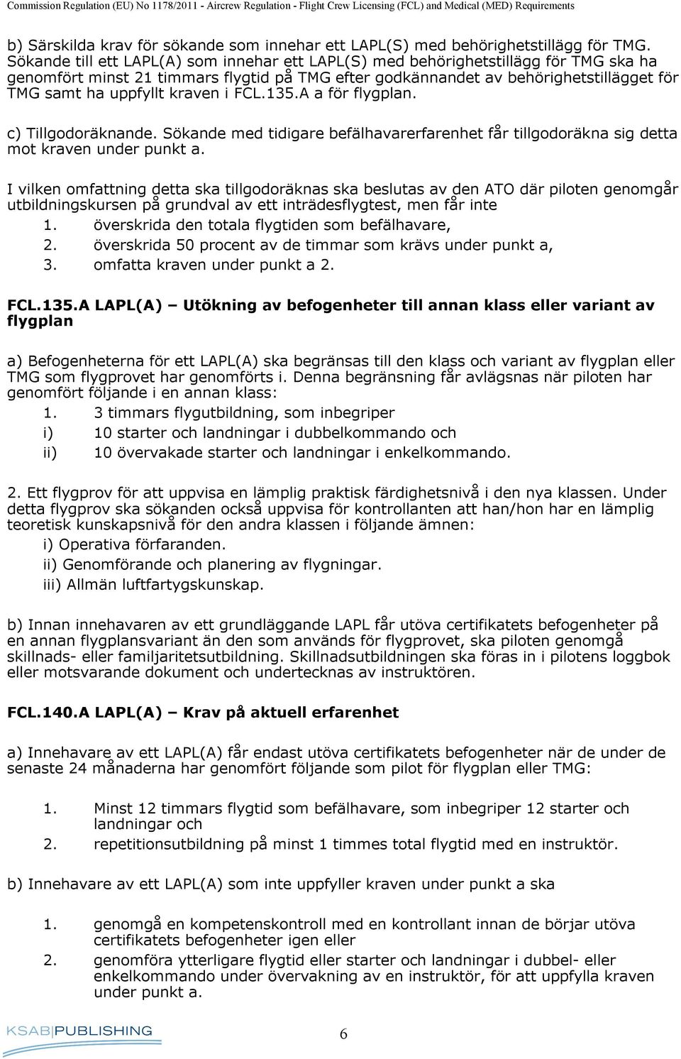 kraven i FCL.135.A a för flygplan. c) Tillgodoräknande. Sökande med tidigare befälhavarerfarenhet får tillgodoräkna sig detta mot kraven under punkt a.