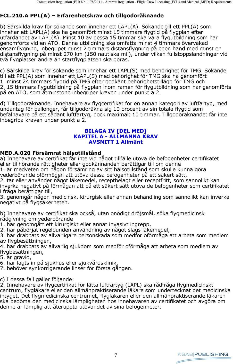 Minst 10 av dessa 15 timmar ska vara flygutbildning som har genomförts vid en ATO.