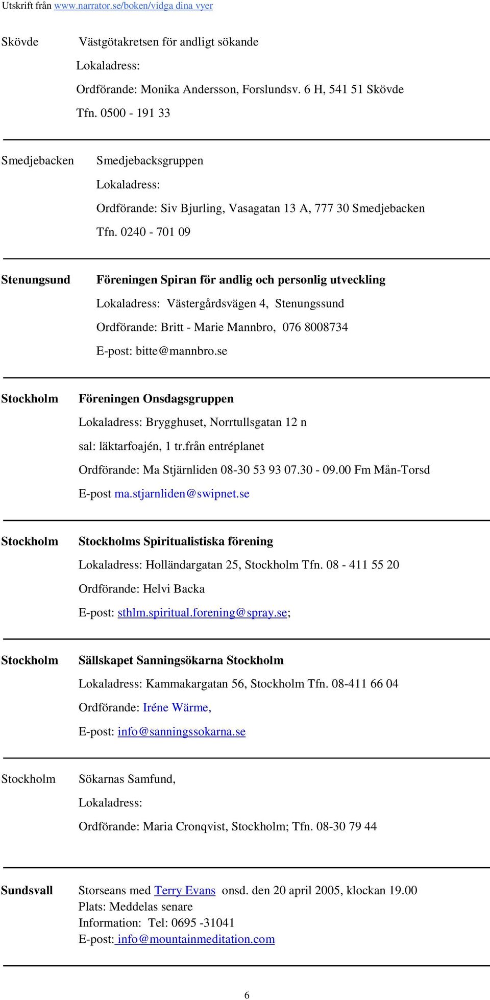 0240-701 09 Stenungsund Föreningen Spiran för andlig och personlig utveckling Västergårdsvägen 4, Stenungssund Ordförande: Britt - Marie Mannbro, 076 8008734 E-post: bitte@mannbro.