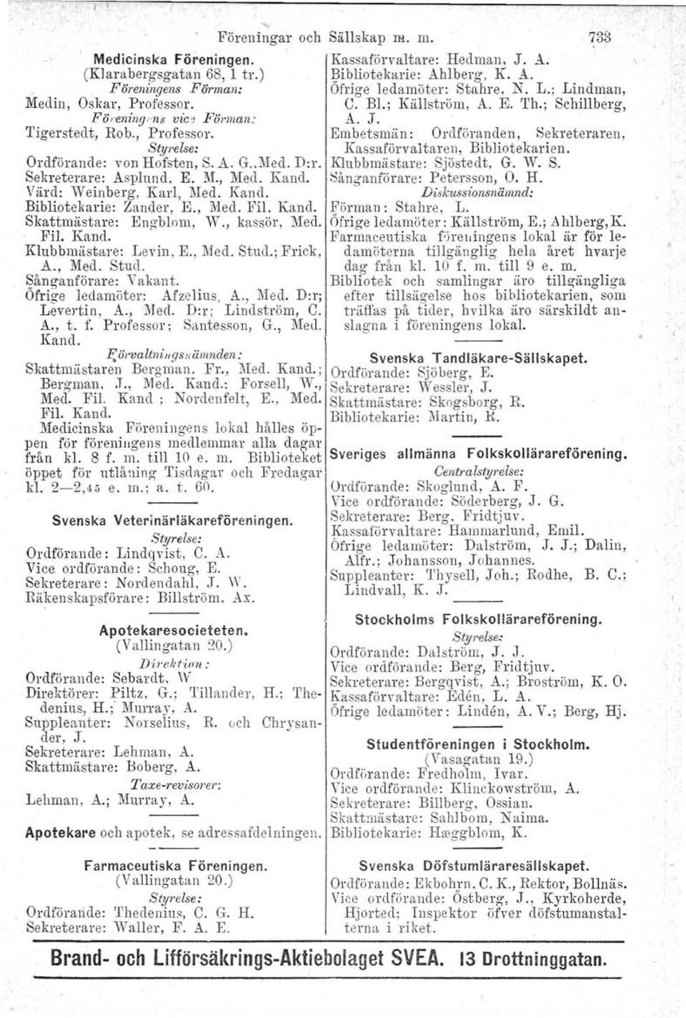 Klubbmästare: Levin, E., Med. Stud.: Frick, A., Med. Stud. ~ånganförare: Vakant. Ofrige ledamöter: Afzcl ius, A., Med. D:r; Levertin, A., Med. D:r; Lindström, G. A., t. f. Professor; Santesson. G., Med, Kand.