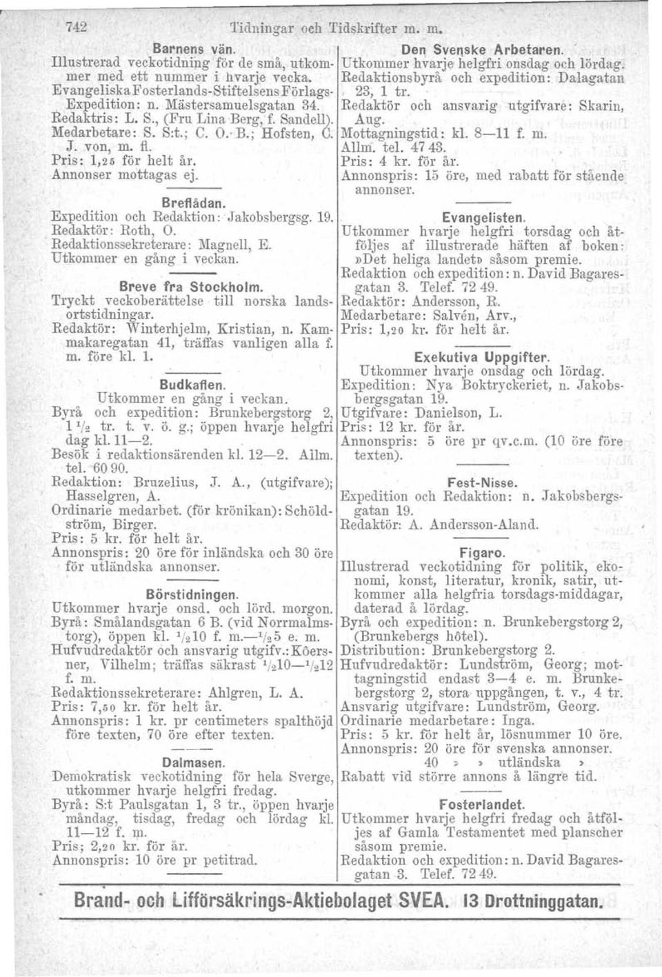 Sandell). Aug. Medarbetare: S. S:t.; C. O, B.; Hofsten, C. Mottagningstid: kl. 8-11 f. m. J. von, m. fl. Allm. tel. 4743. Pris: 1,25 för helt år. Pris: 4 kr. för år. Annonser mottagas ej.