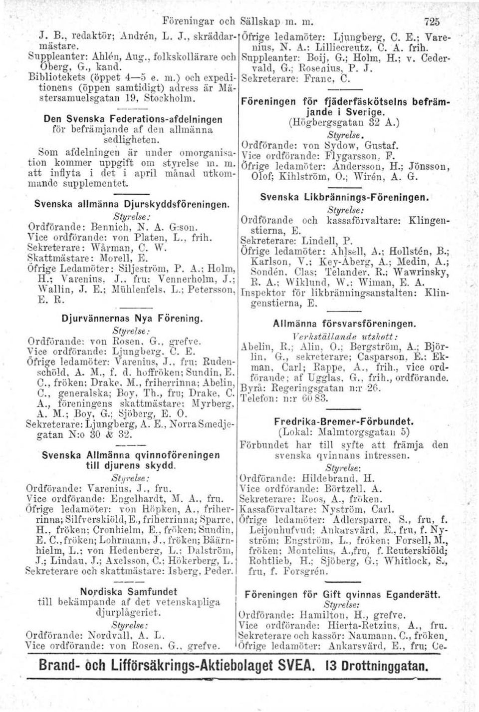 tiorrens (öppen samtidigt) adress är Måstersamuelsgatan 19, Stockholm. Föreningen för fjäderfäskötselns befnämjande i Sverige. Den Svenska Federations-afdelningen (Högbergsgatan 32 A.