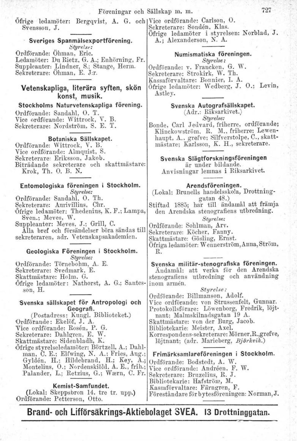 Stockholms Naturvetenskapliga förening. Ordförande: Sandahl. O. T. Vice ordförande: Wittrock, V. B. Sekreterare: Nordström, S. E. 'r. Botaniska Sällskapet. Ordförande: Wittrock. V. B. Vice ordförande: Almquist, S.