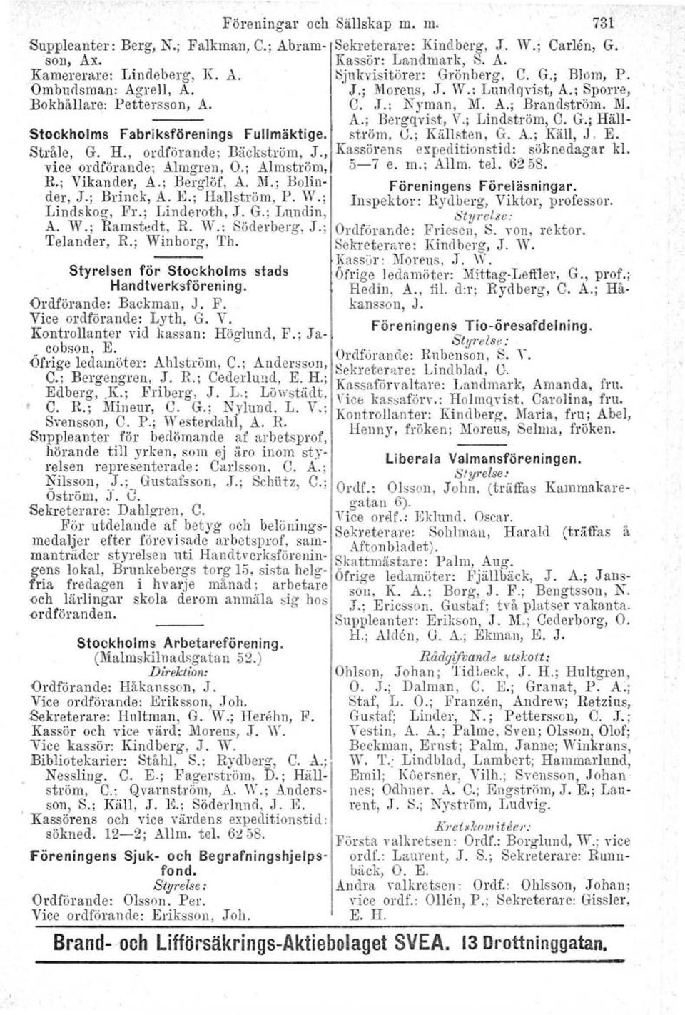 W.: Lundqvist, A.; Sporre, C. J.; Nyman, 1\1. A.; Brandström. III. A.; Bergqvist, V.; Lindström, C. G.; Hällström, C.; Källsten, G. A.; Käll, J, E. Kassörens expeditionstid: söknedagar kl. 5-7 e. m.