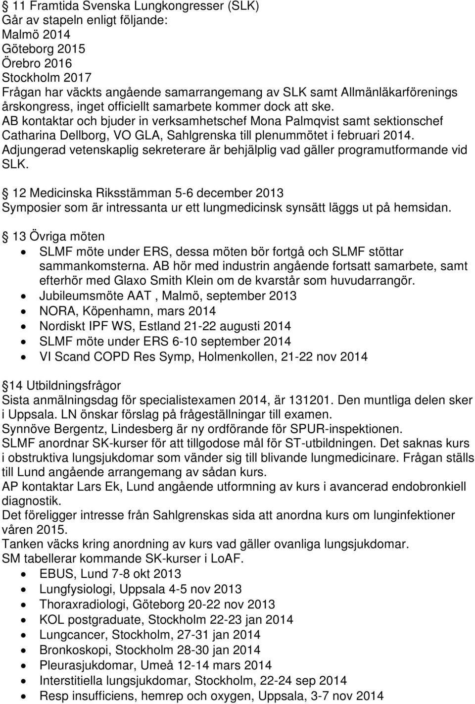 AB kontaktar och bjuder in verksamhetschef Mona Palmqvist samt sektionschef Catharina Dellborg, VO GLA, Sahlgrenska till plenummötet i februari 2014.