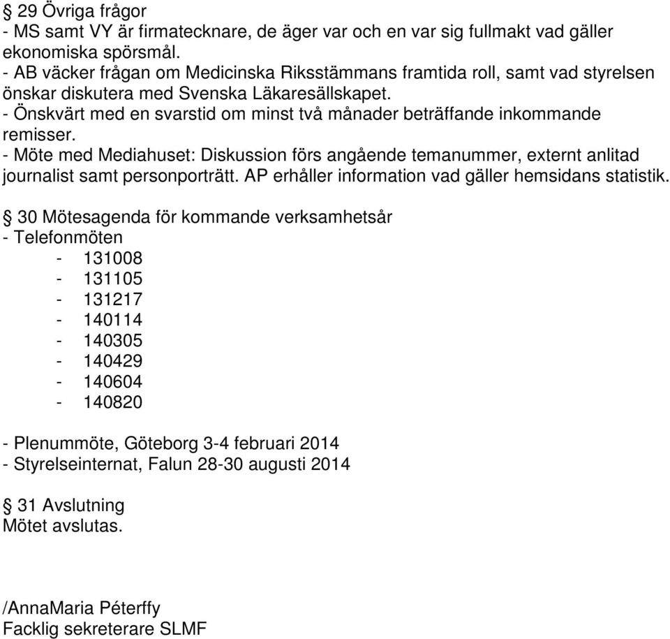 - Önskvärt med en svarstid om minst två månader beträffande inkommande remisser. - Möte med Mediahuset: Diskussion förs angående temanummer, externt anlitad journalist samt personporträtt.