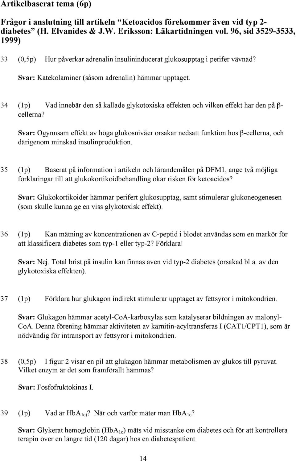 34 (1p) Vad innebär den så kallade glykotoxiska effekten och vilken effekt har den på - cellerna?