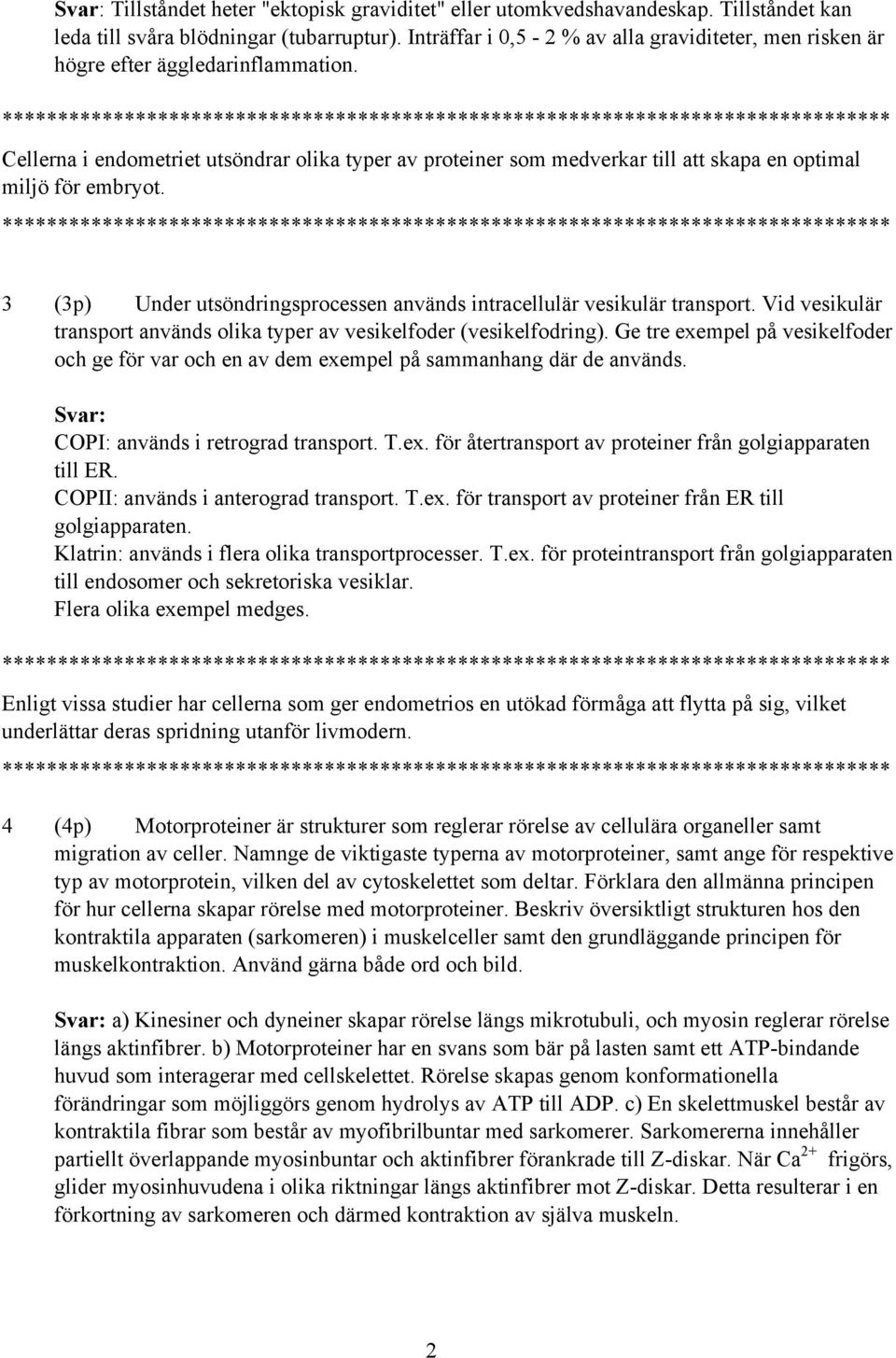 Cellerna i endometriet utsöndrar olika typer av proteiner som medverkar till att skapa en optimal miljö för embryot. 3 (3p) Under utsöndringsprocessen används intracellulär vesikulär transport.