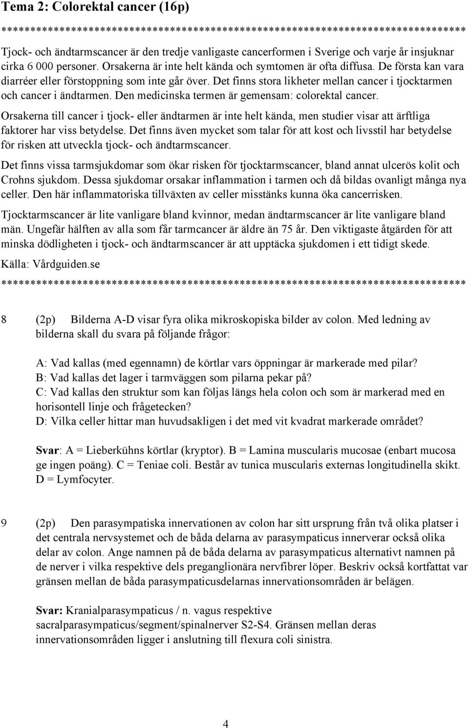 Det finns stora likheter mellan cancer i tjocktarmen och cancer i ändtarmen. Den medicinska termen är gemensam: colorektal cancer.