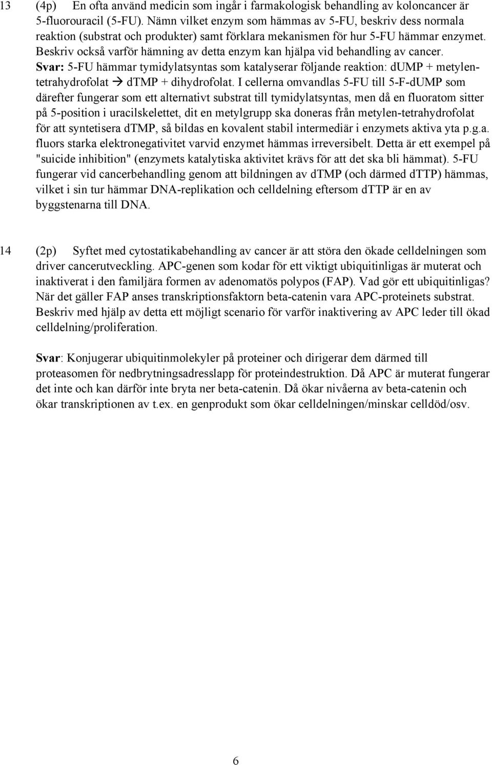 Beskriv också varför hämning av detta enzym kan hjälpa vid behandling av cancer. Svar: 5-FU hämmar tymidylatsyntas som katalyserar följande reaktion: dump + metylentetrahydrofolat dtmp + dihydrofolat.