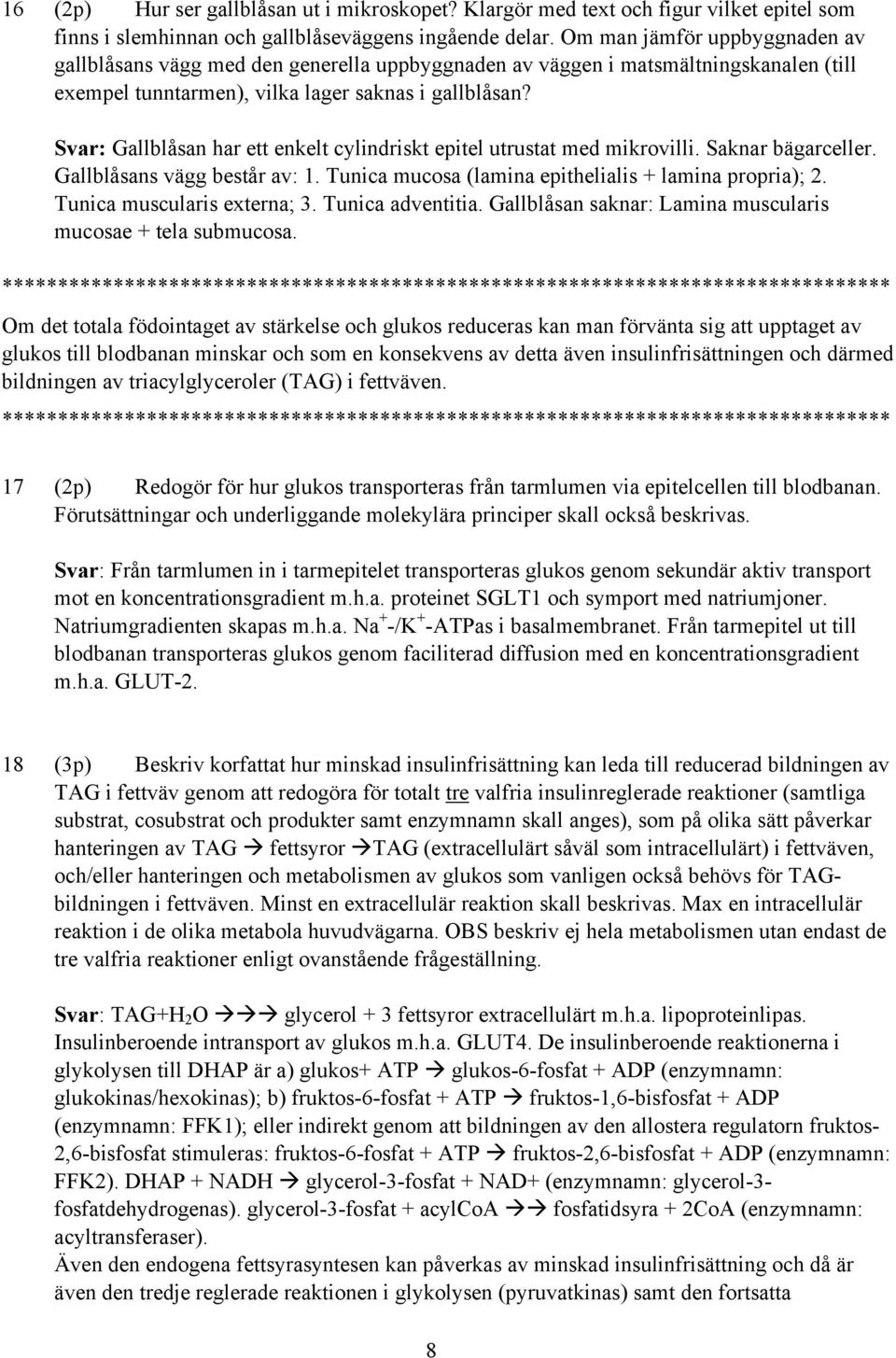 Svar: Gallblåsan har ett enkelt cylindriskt epitel utrustat med mikrovilli. Saknar bägarceller. Gallblåsans vägg består av: 1. Tunica mucosa (lamina epithelialis + lamina propria); 2.