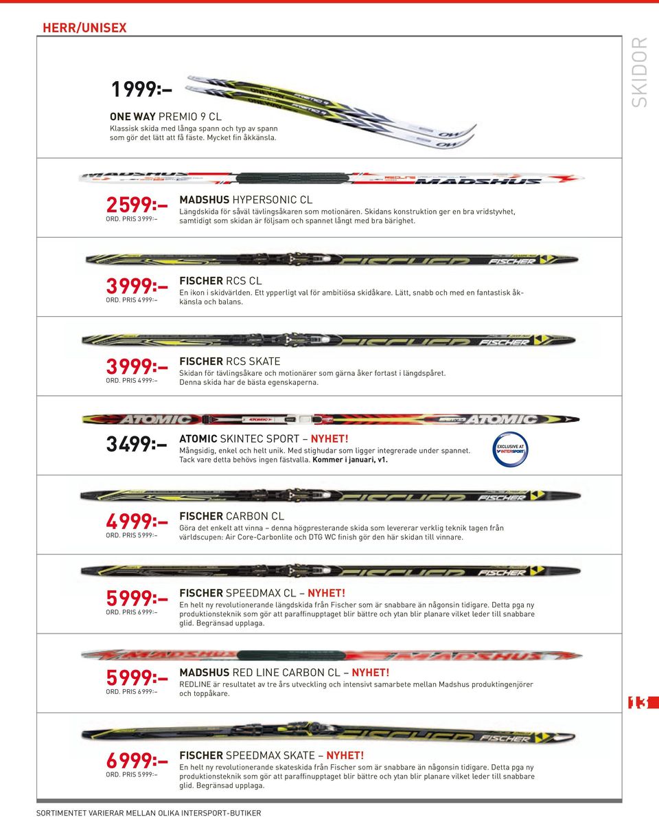 3 999: ord. pris 4 999: fischer rcs cl En ikon i skidvärlden. Ett ypperligt val för ambitiösa skidåkare. Lätt, snabb och med en fantastisk åkkänsla och balans. 3 999: ord.