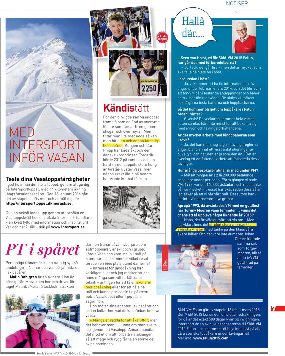 Den 18 januari 2014 går det av stapeln läs mer och anmäl dig här: http://intersportloppet.ifkmorask.se.