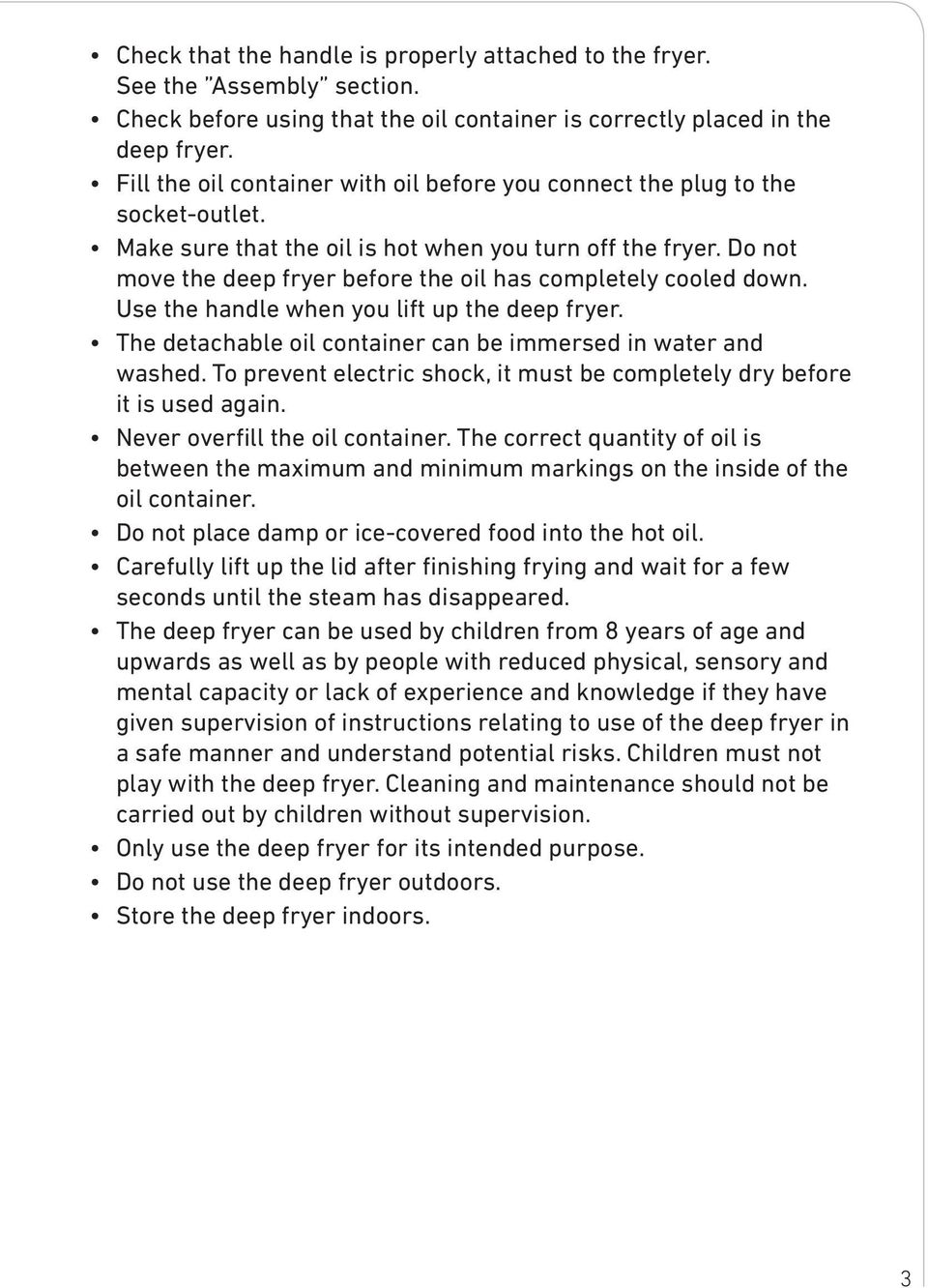 Do not move the deep fryer before the oil has completely cooled down. Use the handle when you lift up the deep fryer. The detachable oil container can be immersed in water and washed.
