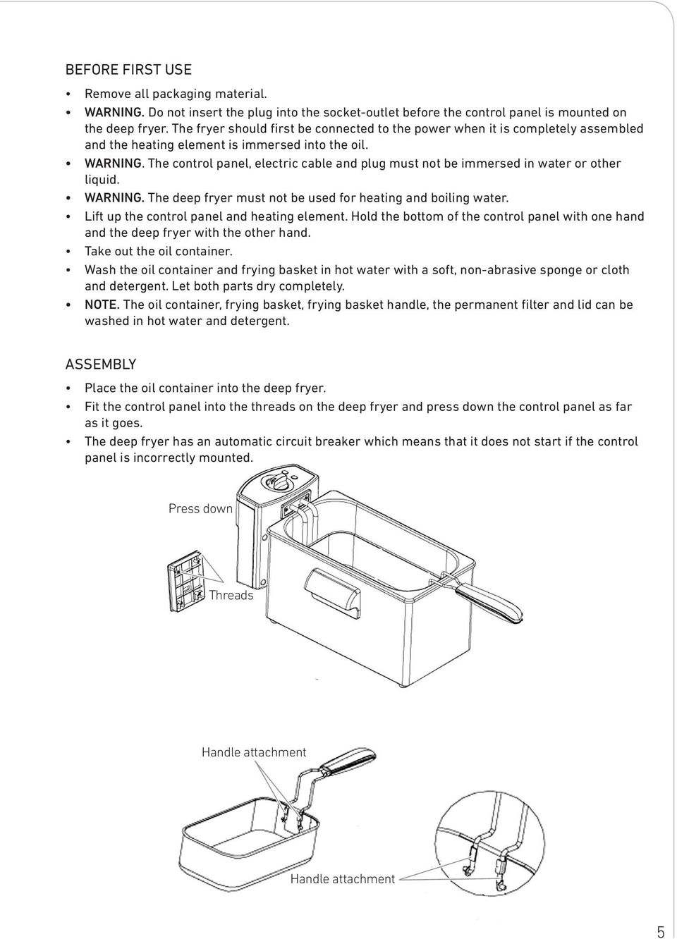 The control panel, electric cable and plug must not be immersed in water or other liquid. WARNING. The deep fryer must not be used for heating and boiling water.