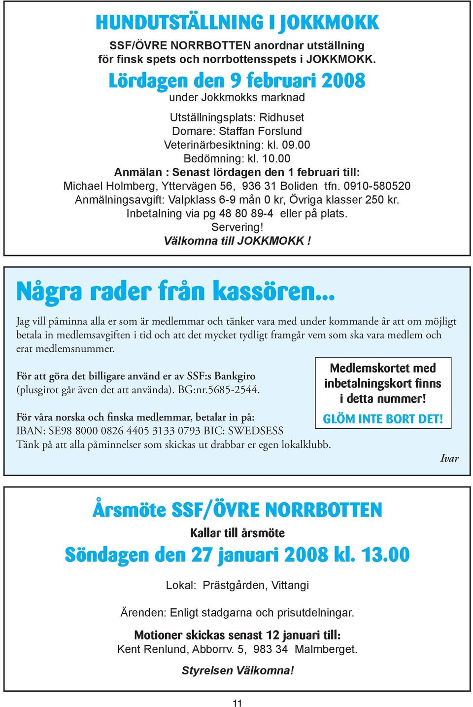 00 Anmälan : Senast lördagen den 1 februari till: Michael Holmberg, Yttervägen 56, 936 31 Boliden tfn. 0910-580520 Anmälningsavgift: Valpklass 6-9 mån 0 kr, Övriga klasser 250 kr.