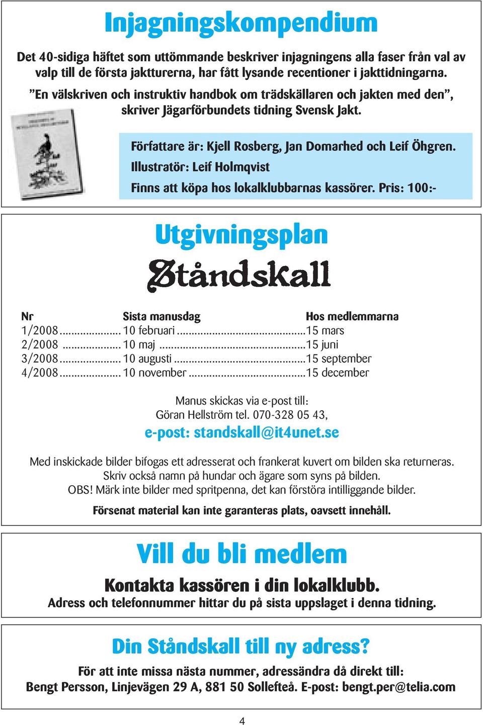 Illustratör: Leif Holmqvist Finns att köpa hos lokalklubbarnas kassörer. Pris: 100:- Utgivningsplan Nr Sista manusdag Hos medlemmarna 1/2008... 10 februari...15 mars 2/2008... 10 maj...15 juni 3/2008.