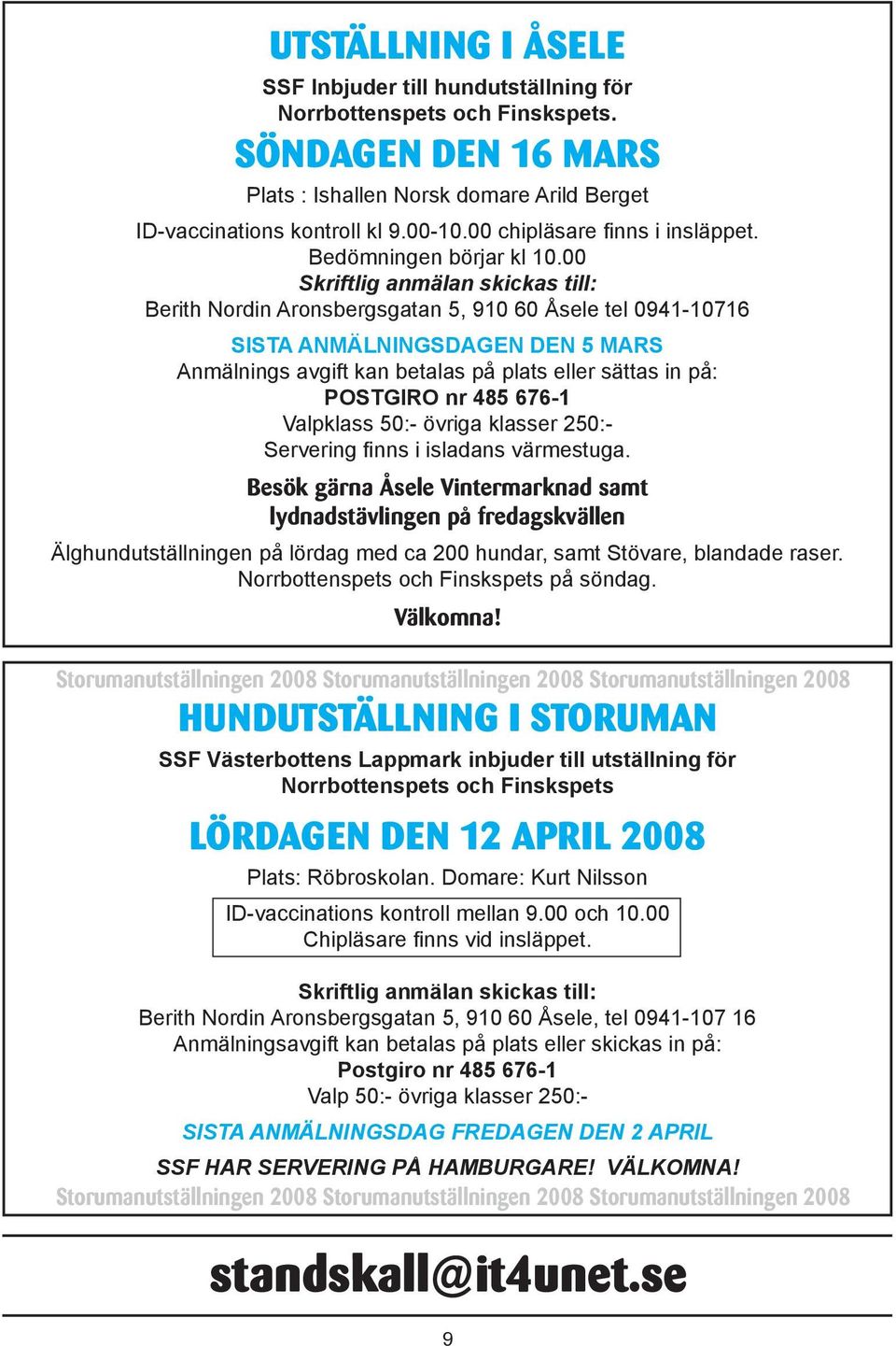 00 Skriftlig anmälan skickas till: Berith Nordin Aronsbergsgatan 5, 910 60 Åsele tel 0941-10716 SISTA ANMÄLNINGSDAGEN DEN 5 MARS Anmälnings avgift kan betalas på plats eller sättas in på: POSTGIRO nr