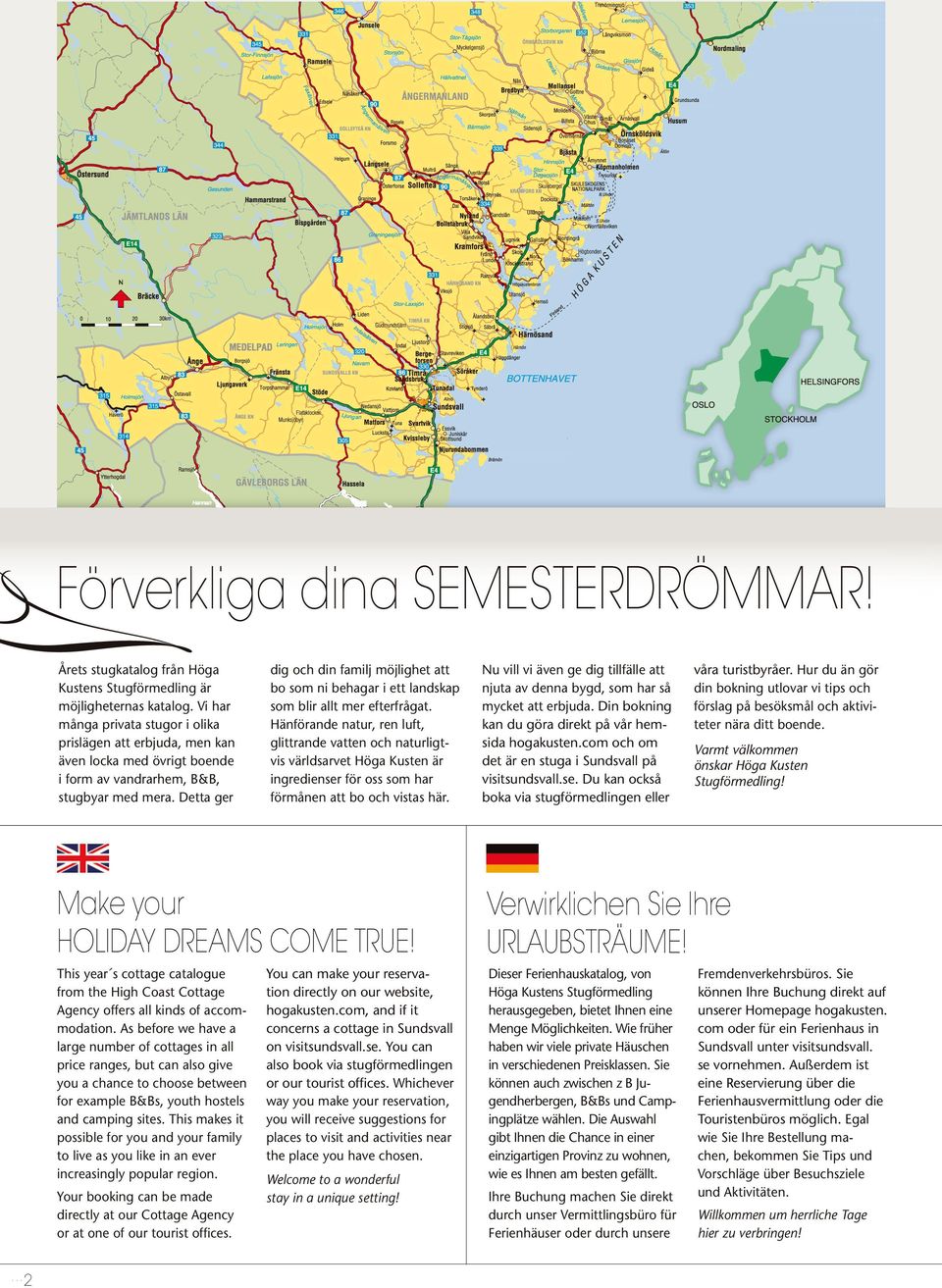 etta ger Nu vill vi även ge dig tillfälle att njuta av denna bygd, som har så mycket att erbjuda. in bokning kan du göra direkt på vår hemsida hogakusten.