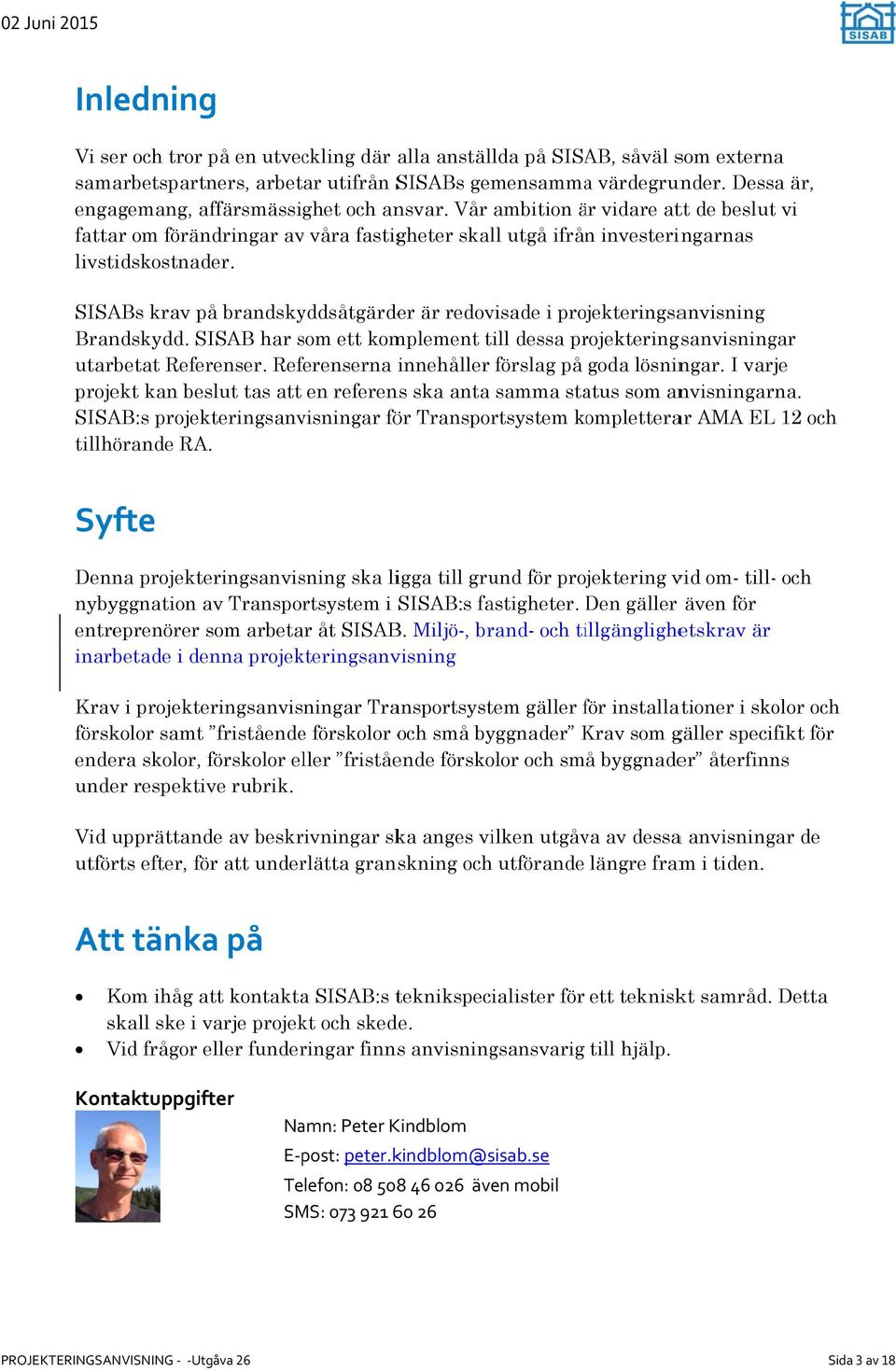 SISABs krav på brandskyddsåtgärder är redovisade i projekteringsanvisning Brandskydd. SISAB har som ett komplement till dessa projekteringsanvisningar utarbetat Referenser.