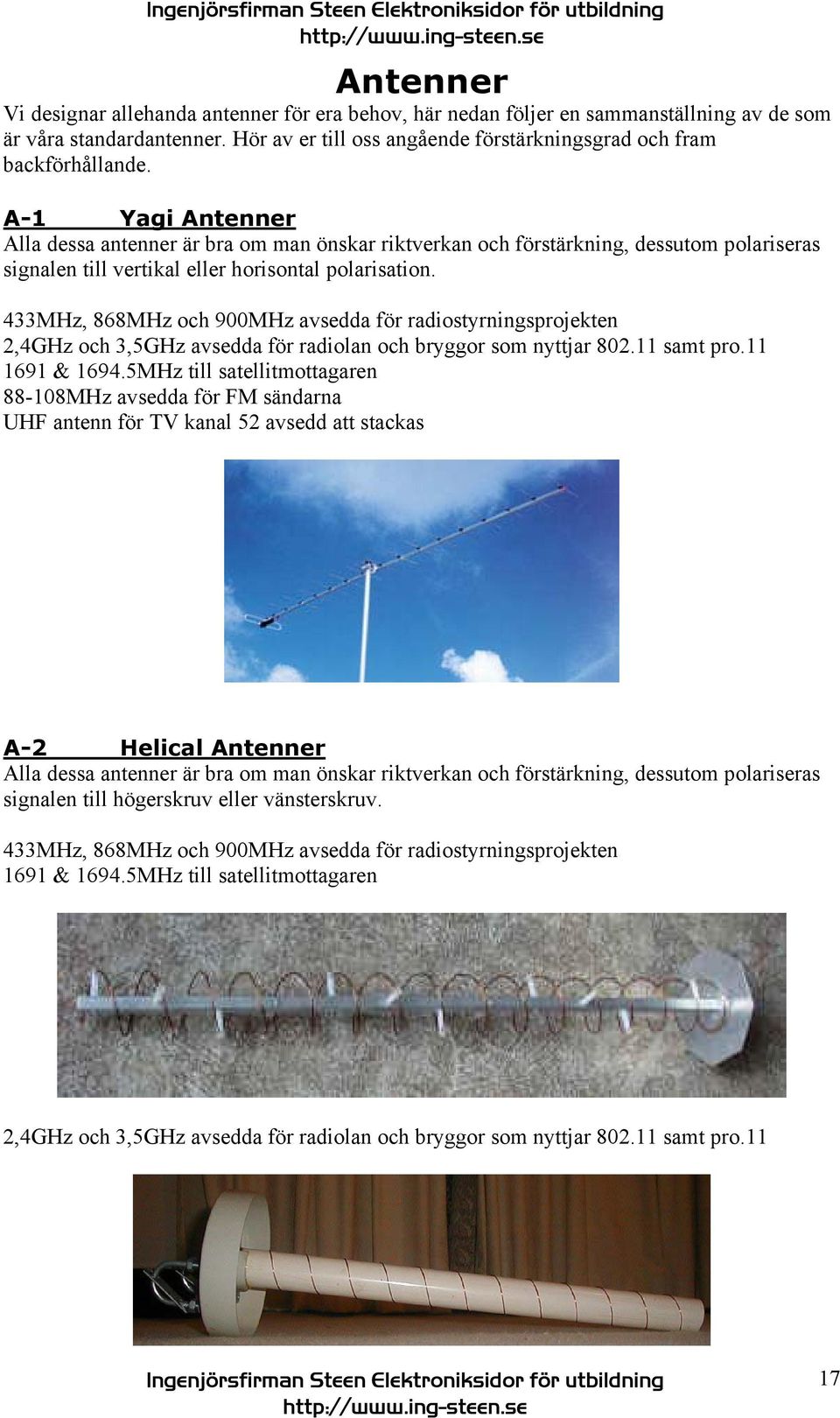 433MHz, 868MHz och 900MHz avsedda för radiostyrningsprojekten 2,4GHz och 3,5GHz avsedda för radiolan och bryggor som nyttjar 802.11 samt pro.11 1691 & 1694.