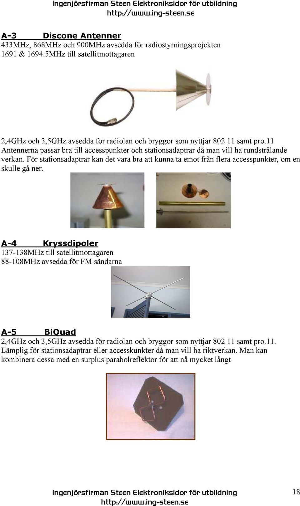 11 Antennerna passar bra till accesspunkter och stationsadaptrar då man vill ha rundstrålande verkan.