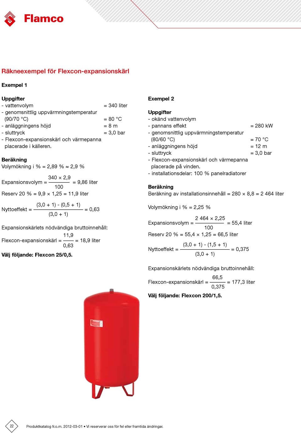 Beräkning Volymökning i % = 2,89 % 2,9 % 340 2,9 Expansionsvolym = = 9,86 liter 00 Reserv 20 % = 9,9,25 =,9 liter (3,0 + ) - (0,5 + ) Nyttoeffekt = = 0,63 (3,0 + ) Expansionskärlets nödvändiga