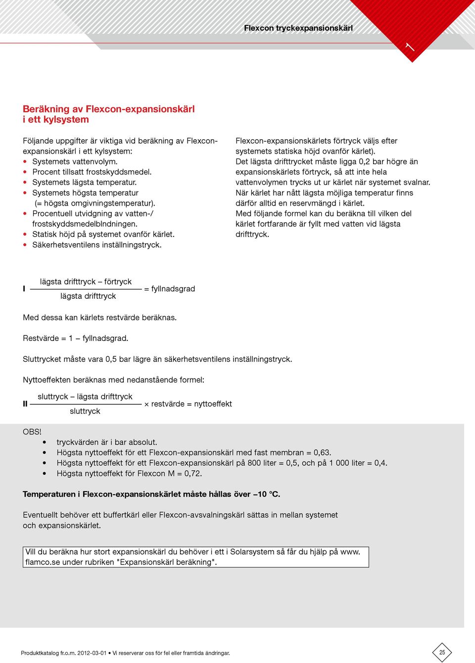 Statisk höjd på systemet ovanför kärlet. Säkerhetsventilens inställningstryck. Flexcon-expansionskärlets förtryck väljs efter systemets statiska höjd ovanför kärlet).