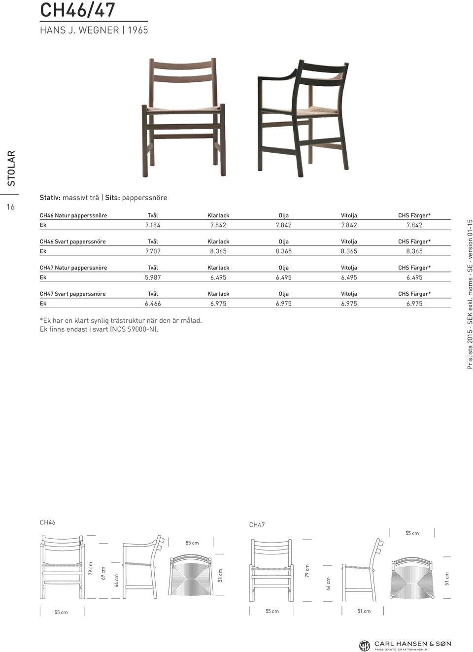 55 55 cm 51 STOLAR Stativ: massivt trä Sits: papperssnöre CH46 Natur papperssnöre CH46 Svart papperssnöre CH47 Natur papperssnöre CH47 Svart