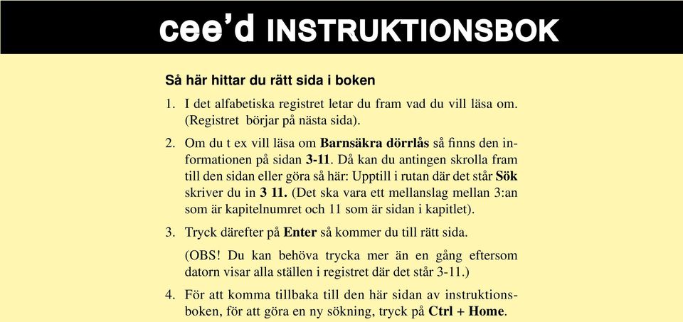 Då kan du antingen skrolla fram till den sidan eller göra så här: Upptill i rutan där det står Sök skriver du in 3 11.