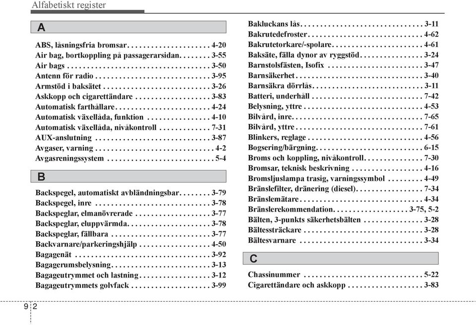 ............... 4-10 Automatisk växellåda, nivåkontroll............. 7-31 AUX-anslutning............................. 3-87 Avgaser, varning.............................. 4-2 Avgasreningssystem.