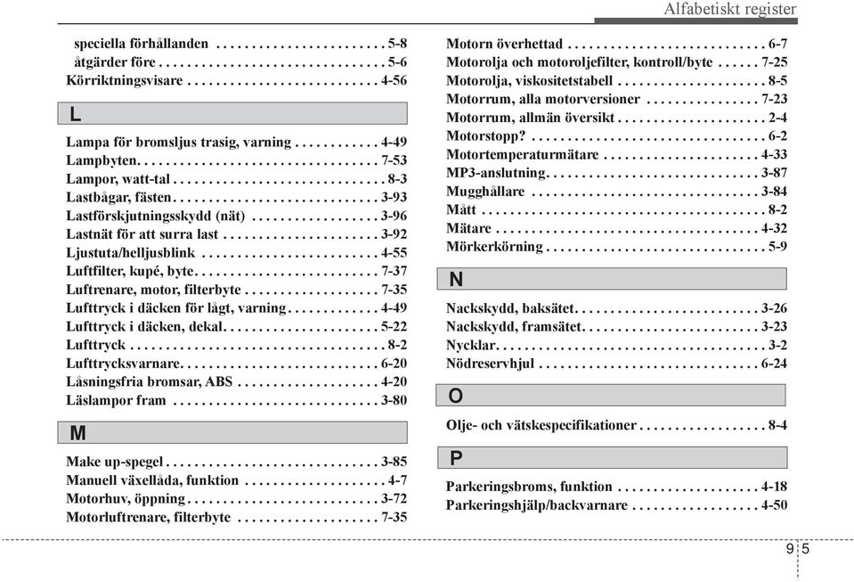 ................. 3-96 Lastnät för att surra last...................... 3-92 Ljustuta/helljusblink......................... 4-55 Luftfilter, kupé, byte.......................... 7-37 Luftrenare, motor, filterbyte.