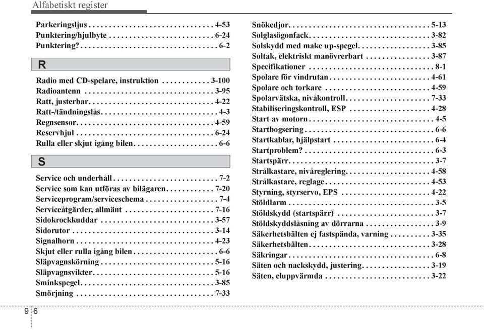 ................................. 6-24 Rulla eller skjut igång bilen..................... 6-6 S Service och underhåll.......................... 7-2 Service som kan utföras av bilägaren.