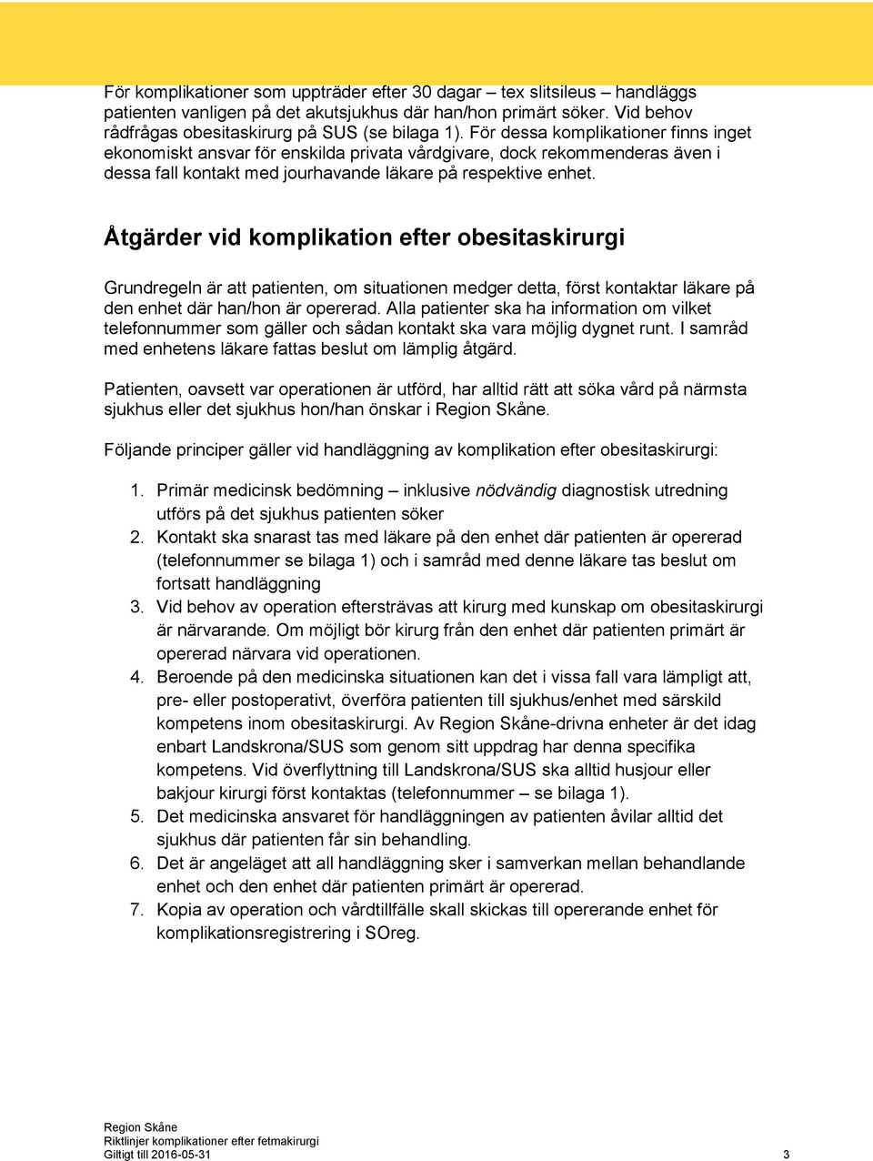 Åtgärder vid komplikation efter obesitaskirurgi Grundregeln är att patienten, om situationen medger detta, först kontaktar läkare på den enhet där han/hon är opererad.