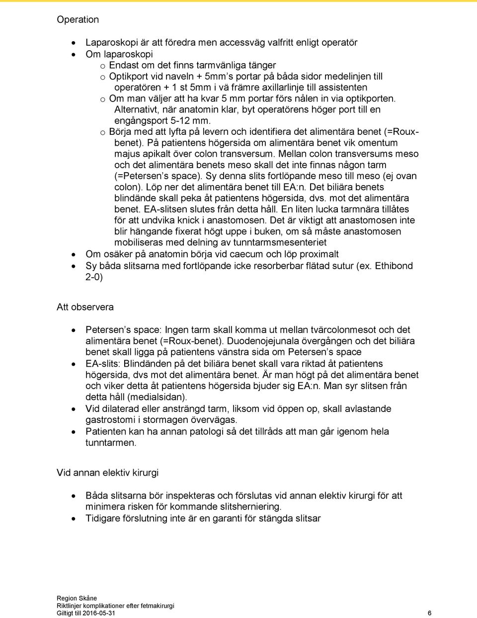 Alternativt, när anatomin klar, byt operatörens höger port till en engångsport 5-12 mm. o Börja med att lyfta på levern och identifiera det alimentära benet (=Rouxbenet).