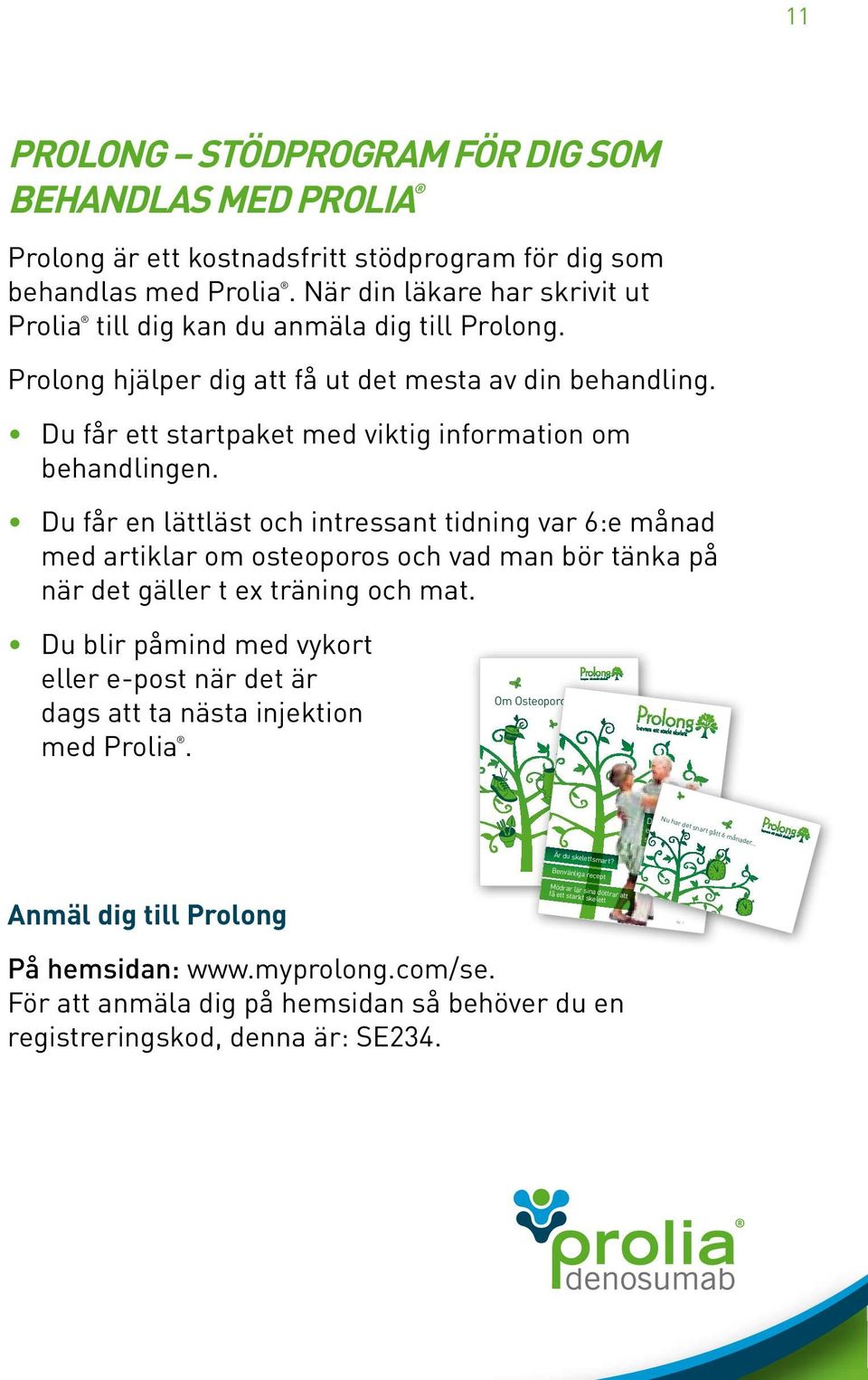 Du får en lättläst och intressant tidning var 6:e månad med artiklar om osteoporos och vad man bör tänka på när det gäller t ex träning och mat.
